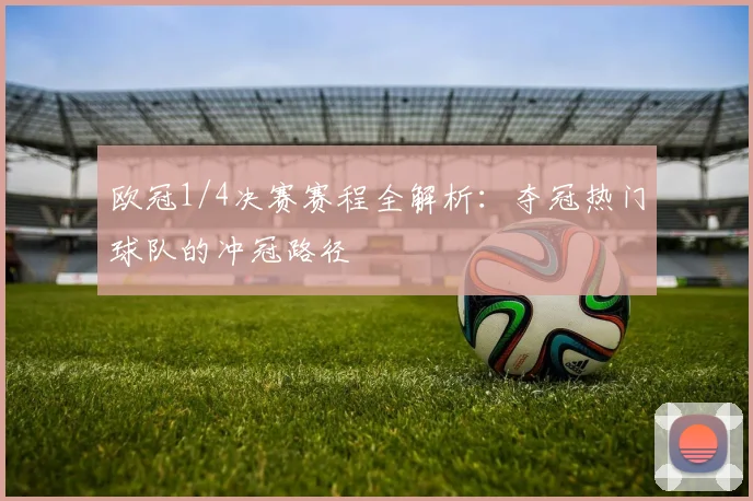 欧冠1/4决赛赛程全解析：夺冠热门球队的冲冠路径