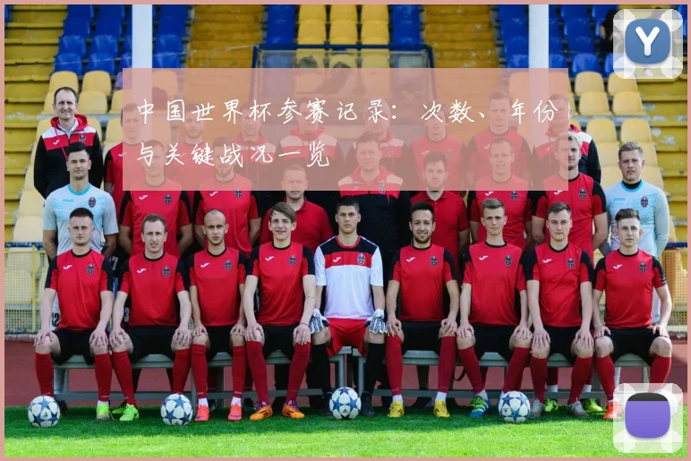 中国世界杯参赛记录：次数、年份与关键战况一览