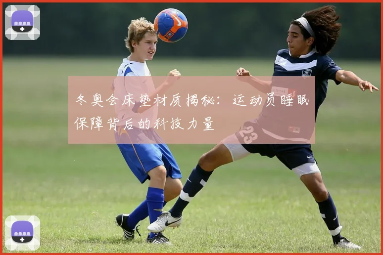 冬奥会床垫材质揭秘：运动员睡眠保障背后的科技力量