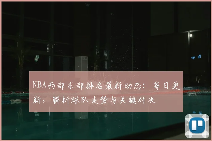 NBA西部东部排名最新动态：每日更新，解析球队走势与关键对决