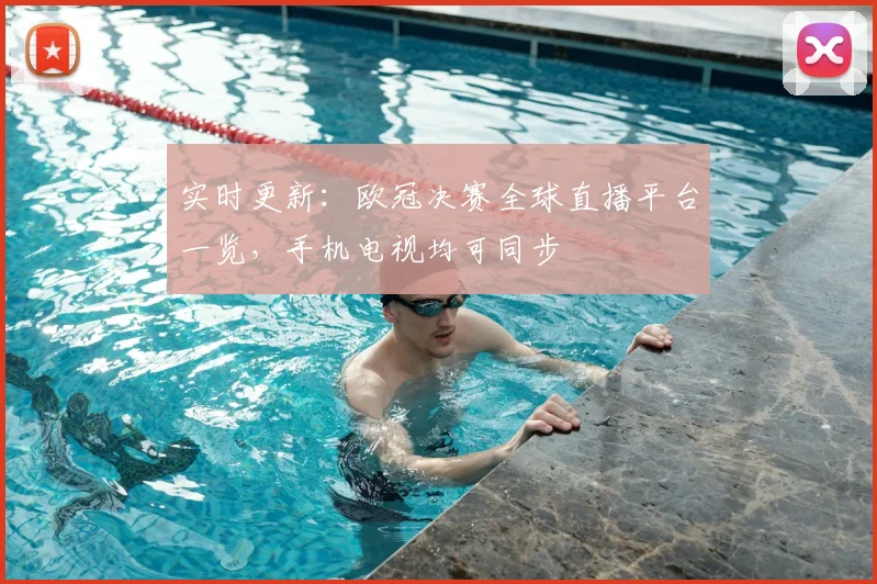 实时更新:欧冠决赛全球直播平台一览,手机电视均可同步