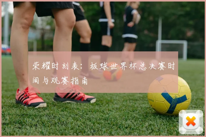 荣耀时刻表:板球世界杯总决赛时间与观赛指南