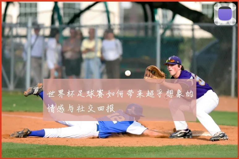 世界杯足球赛如何带来超乎想象的情感与社交回报