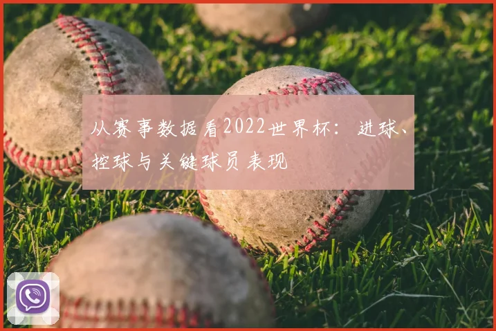 从赛事数据看2022世界杯：进球、控球与关键球员表现